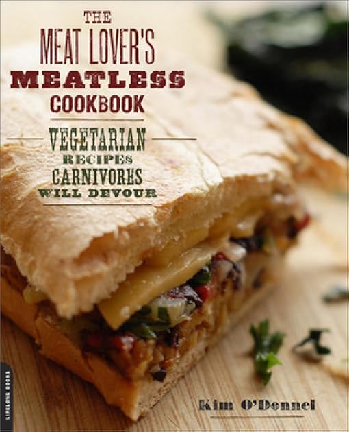 The Meat Lover's Meatless Cookbook: Vegetarian Recipes Carnivores Will Devour