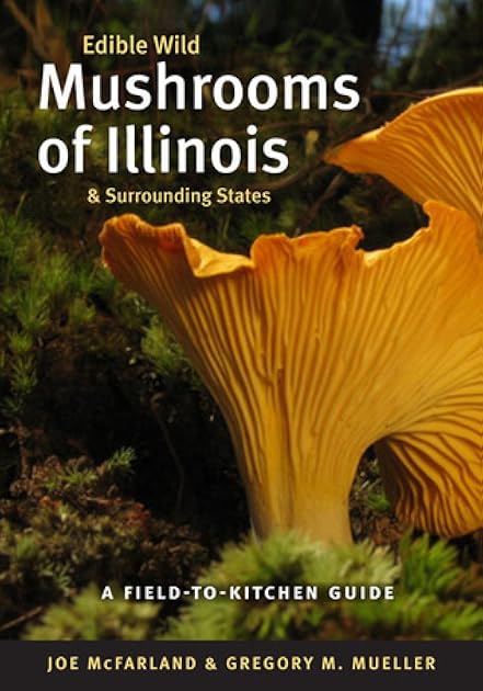 Edible Wild Mushrooms of Illinois and Surrounding States: A Field-to-Kitchen Guide (Field-To-Kitchen Guides)
