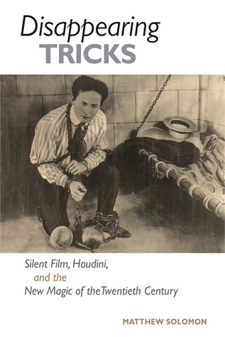 Disappearing Tricks: Silent Film, Houdini, and the New Magic of the Twentieth Century (Paperback)