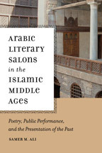 Arabic Literary Salons in the Islamic Middle Ages: Poetry, Public Performance, and the Presentation of the Past (ND Poetics of Orality and Literacy)