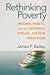 Rethinking Poverty: Income, Assets, and the Catholic Social Justice Tradition (Catholic Social Tradition)