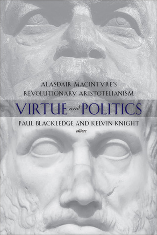 Virtue and Politics: Alasdair MacIntyre's Revolutionary Aristotelianism