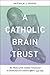 Catholic Brain Trust: The History of the Catholic Commission on Intellectual and Cultural Affairs, 1945-1965
