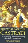 The World of the Castrati: The History of an Extraordinary Operatic Phenomenon