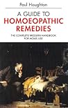A Guide to Homoeopathic Remedies: The Complete Modern Handbook for Home Use