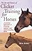 The Art and Science of Clicker Training for Horses: A Positive Approach to Training Equines and Understanding Them