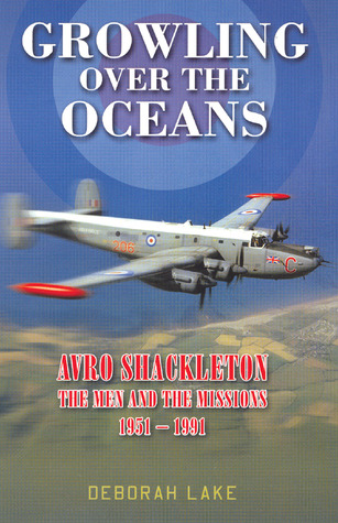 Growling Over the Oceans: Avro Shackleton: The Men and the Missions 1951–1991