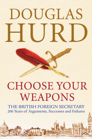 Choose Your Weapons: The British Foreign Secretary- 200 years  of Conflict and Personalities (Hardcover)