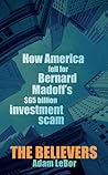 The Believers: How America Fell for Bernard Madoff's $65 Billion Investment Scam