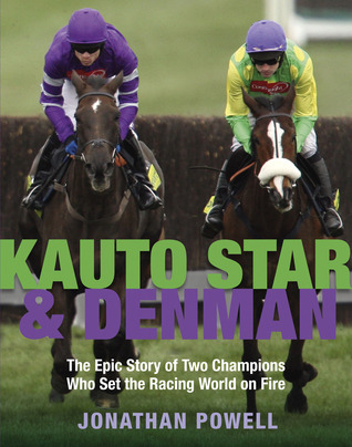 Kauto Star & Denman: The Epic Story of Two Champions Who Set the Racing World on Fire