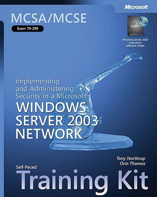 MCSA/MCSE Self-Paced Training Kit (Exam 70-299): Implementing and Administering Security in a Microsoft Windows Server 2003 Network