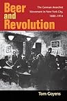 Beer and Revolution: The German Anarchist Movement in New York City, 1880-1914