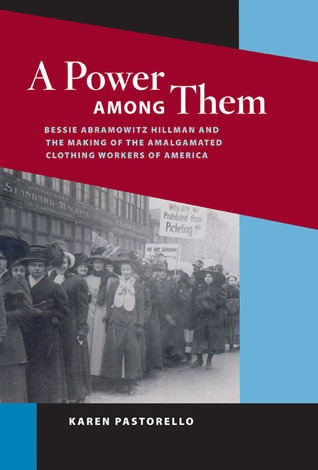 A Power Among Them: Bessie Abramowitz Hillman and the Making of the Amalgamated Clothing Workers of America (Hardcover)