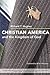 Christian America and the Kingdom of God by Richard T. Hughes Christian America and the Kingdom of God by Richard T. Hughes