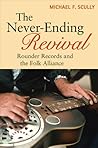 The Never-Ending Revival: Rounder Records and the Folk Alliance (Music in American Life)