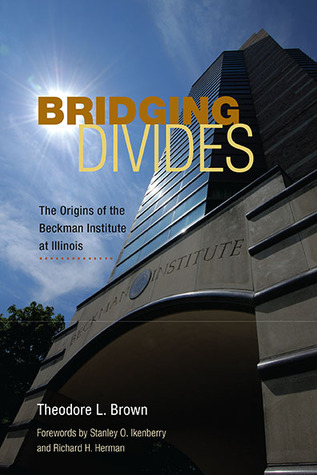 Bridging Divides: The Origins of the Beckman Institute at Illinois