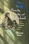 Poverty, Charity, and Motherhood: Maternal Societies in Nineteenth-Century France Poverty, Charity, and Motherhood: Maternal Societies in Nineteenth-Century France