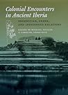 Colonial Encounters in Ancient Iberia: Phoenician, Greek, and Indigenous Relations