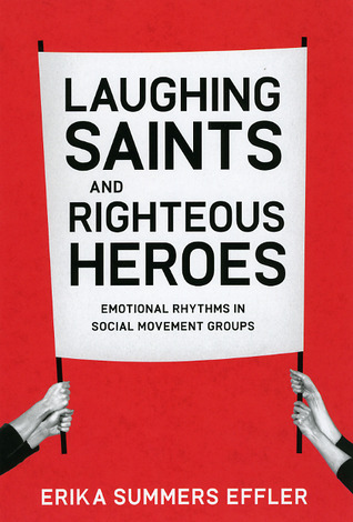 Laughing Saints and Righteous Heroes: Emotional Rhythms in Social Movement Groups (Morality and Society Series)