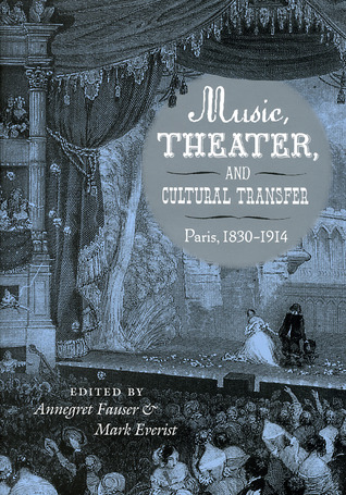 Music, Theater, and Cultural Transfer: Paris, 1830-1914 (Hardcover)