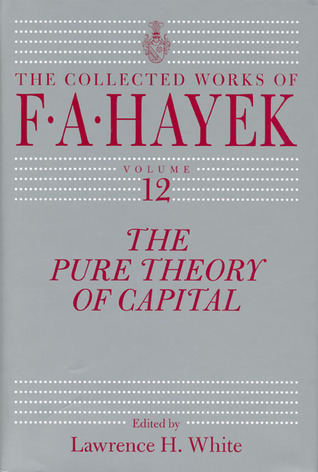 The Pure Theory of Capital (Volume 12) (The Collected Works of F. A. Hayek)