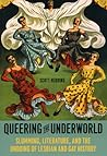 Queering the Underworld: Slumming, Literature, and the Undoing of Lesbian and Gay History