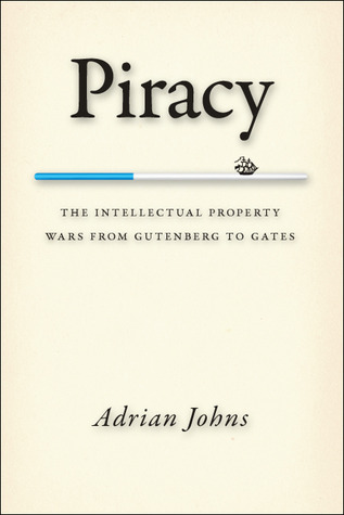 Piracy: The Intellectual Property Wars from Gutenberg to Gates