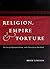 Religion, Empire, and Torture by Bruce Lincoln