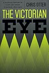 The Victorian Eye: A Political History of Light and Vision in Britain, 1800-1910