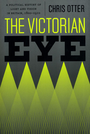 The Victorian Eye: A Political History of Light and Vision in Britain, 1800-1910 (Paperback)