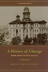 A History of Chicago, Volume II: From Town to City 1848-1871 A History of Chicago, Volume II: From Town to City 1848-1871