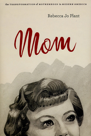 Mom: The Transformation of Motherhood in Modern America (Hardcover)