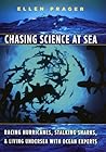 Chasing Science at Sea: Racing Hurricanes, Stalking Sharks, and Living Undersea with Ocean Experts Chasing Science at Sea: Racing Hurricanes, Stalking Sharks, and Living Undersea with Ocean Experts