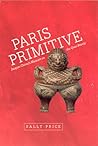 Paris Primitive: Jacques Chirac's Museum on the Quai Branly Paris Primitive: Jacques Chirac's Museum on the Quai Branly