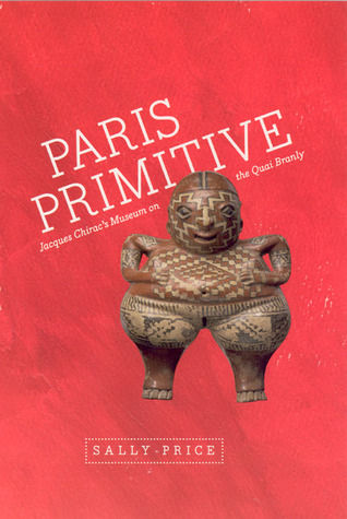 Paris Primitive: Jacques Chirac's Museum on the Quai Branly (Paperback)