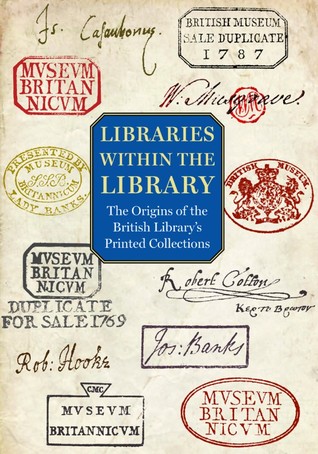 Libraries within the Library: The Origins of the British Library's Printed Collections