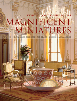 Magnificent Miniatures: Inspiration and Technique for Grand Houses on a Small Scale (Hardcover)