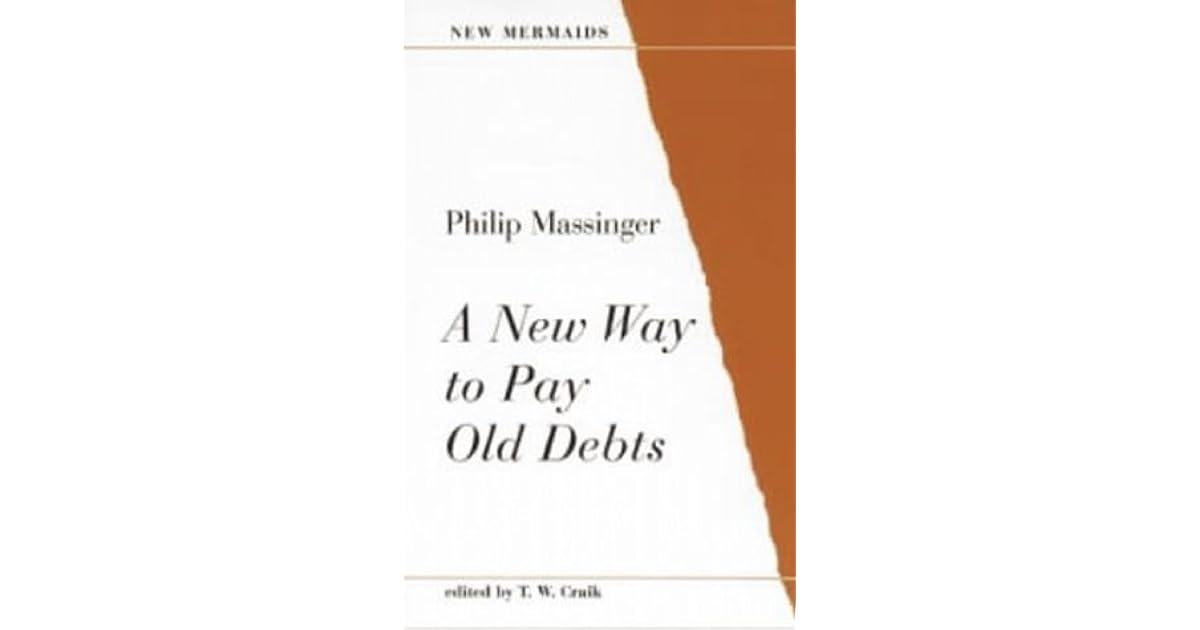 A New Way to Pay Old Debts by Philip Massinger A New Way to Pay Old Debts by Philip Massinger
