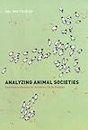 Analyzing Animal Societies: Quantitative Methods for Vertebrate Social Analysis Analyzing Animal Societies: Quantitative Methods for Vertebrate Social Analysis