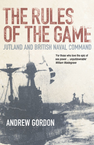 The Rules Of The Game Jutland And British Naval Command By Gilbert Andrew Hugh Gordon