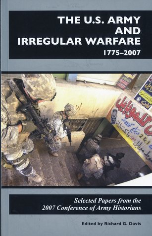 The U.S. Army and Irregular Warfare 1775-2007: Selected Papers From the 2007 Conference of Army Historians