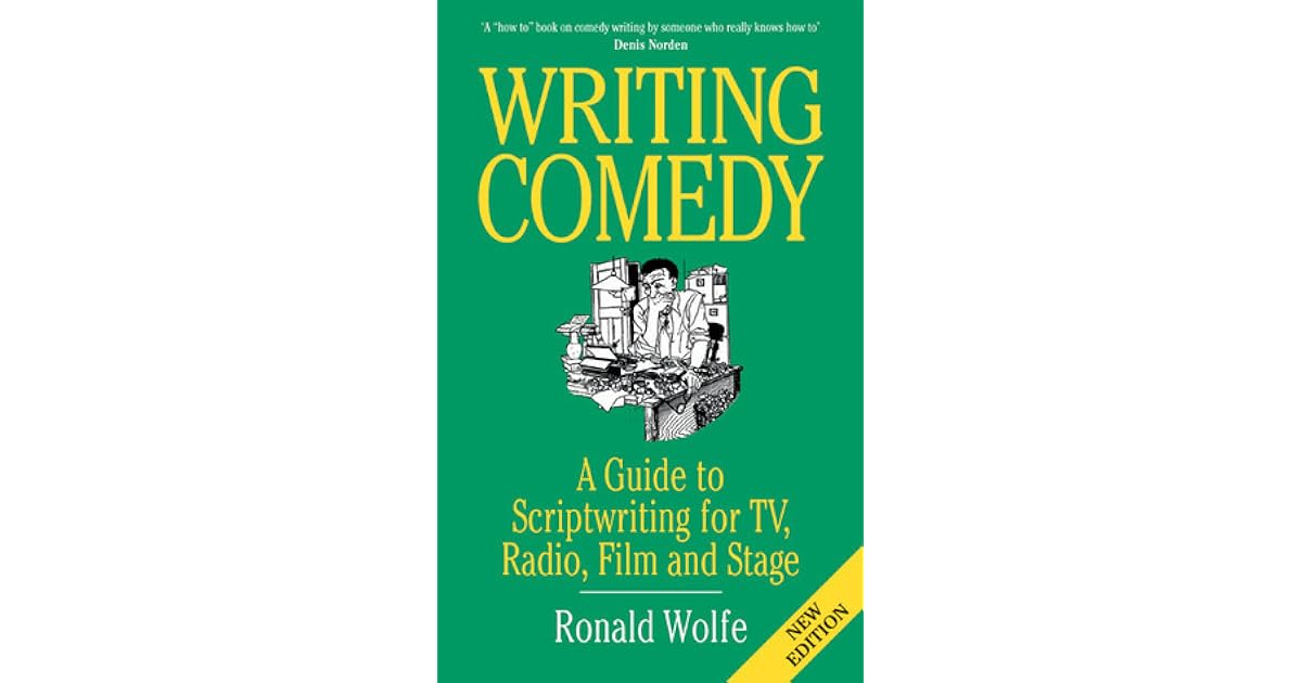 Writing Comedy A Guide to Scriptwriting for TV, Radio, Film and Stage