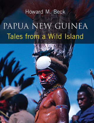 Papua New Guinea: Tales from a Wild Island