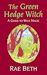 The Green Hedge Witch: A Guide to Wild Magic