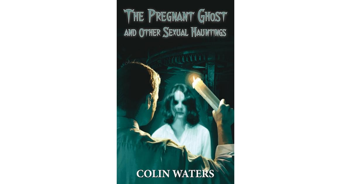 The Pregnant Ghost And Other Sexual Hauntings By Colin Waters