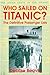 Who Sailed on Titanic?: The Definitive Passenger Lists