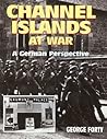 CHANNEL ISLANDS AT WAR by George Forty