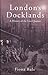 London's Docklands: A Histo...