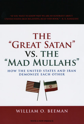 The Great Satan vs. the Mad Mullahs: How the United States and Iran Demonize Each Other (Paperback)