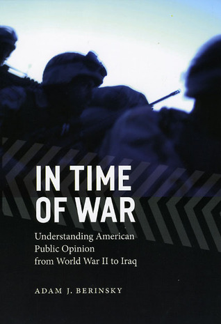 In Time of War: Understanding American Public Opinion from World War II to Iraq (Chicago Studies in American Politics)